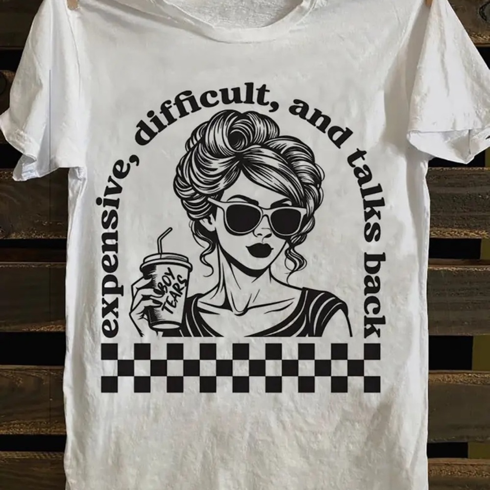Expensive, difficult, and talks back T-Shirt